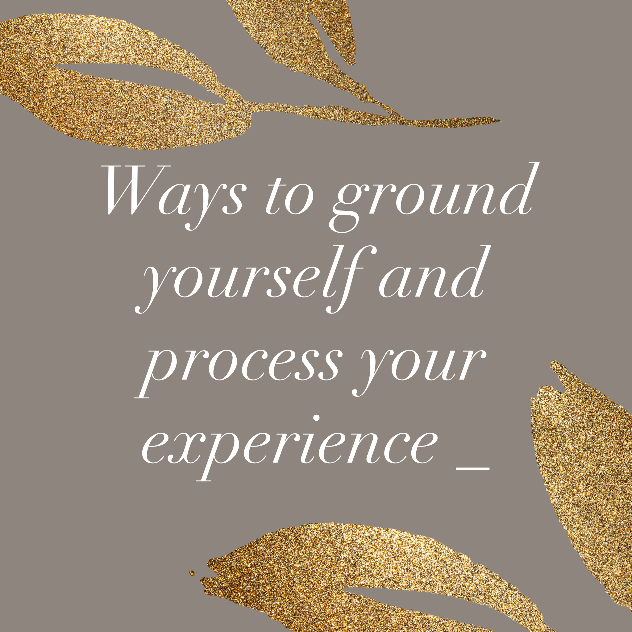 Inspirational quote about grounding and processing experiences on a gray background with gold leaf accents.